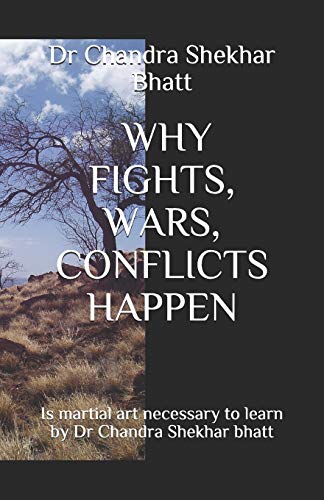 WHY FIGHTS, WARS, CONFLICTS HAPPEN: Is martial art necessary to learn by Dr Chandra Shekhar bhatt
