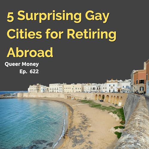 5 Surprising Gay Cities for Retiring Abroad | Queer Money Ep. 622