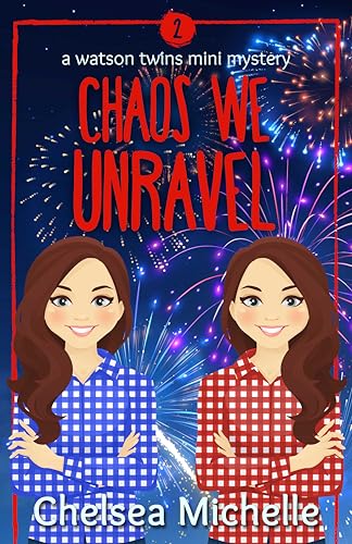 Chaos we Unravel: a Fourth of July Christian cozy mystery filled with faith, humor, and family (Watson Twins Mini Mysteries Book 2)