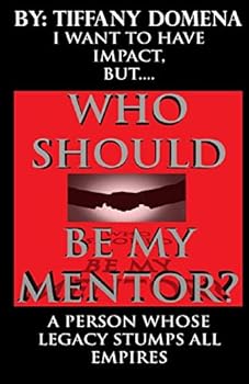 Paperback I Want To Have Impact, But Who Should Be My Mentor?: A Person Whose Legacy Stumps All Empires Book