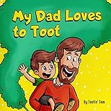 My Dad Loves to Toot: A Funny Rhyming Story Book About Farts For Fathers and Their Kids, Fun Read Aloud Children's Picture Book for Families