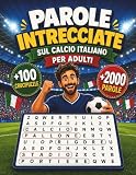 Parole Intrecciate sul Calcio Italiano per Adulti: Grande libro di crucipuzzle dedicato ai tifosi, tra squadre, stadi, tattiche e campionato nazionale - con soluzion
