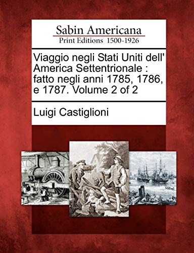 Viaggio Negli Stati Uniti Dell' America Settentrionale: Fatto Negli Anni 1785, 1786, E 1787. Volume 2 of 2 (English and Italian Edition)