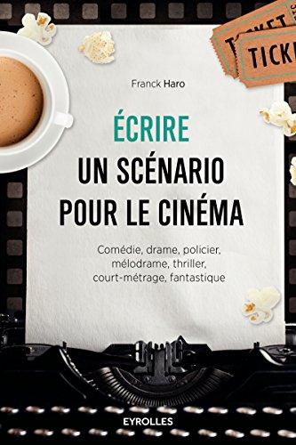 Télécharger Ecrire un scénario pour le cinéma: Comédie, drame, policier, mélodrame, thriller, court-métrage Livre PDF Gratuit