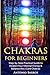 Chakras For Beginners: Step-by-Step Practical Guide to Awaken Your Internal Energy & Balance the 7 Core Chakras (Spirituality, Radiate Energy, ... Heal Emotional Physical or Mental Imbalances)