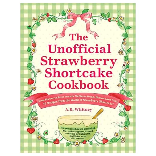 The Unofficial Strawberry Shortcake Cookbook: From Blueberry's Berry Versatile Muffins to Orange Blossom Layer Cake, 75 Recipes from the World of Strawberry Shortcake! (Unofficial Cookbook)