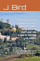 Toscana y San Gimignano: una guía de viajes lentos para disfrutar del lugar, el tiempo y el sabor: Para viajeros que quieren que el tiempo se alargue, ... y que los paisajes se... (Spanish Edition) B0GQZ2C767 Book Cover