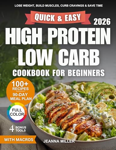 Quick and Easy High Protein Low Carb Cookbook for Beginners: Lose Weight, Build Lean Muscles, Curb Cravings, and Save Time With 100+ Simple Recipes and ... Plan for Your Busy Life (English Edition)