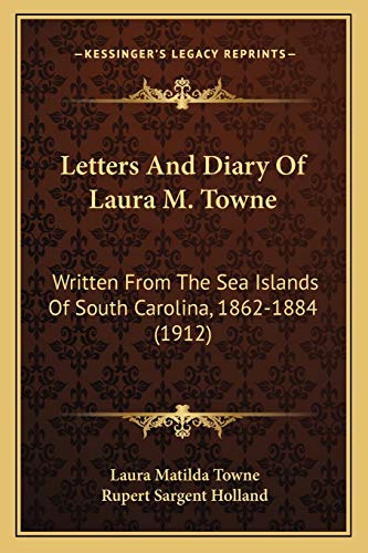 Letters And Diary Of Laura M. Towne: Written From The Sea Islands Of South Carolina, 1862-1884 (1912)