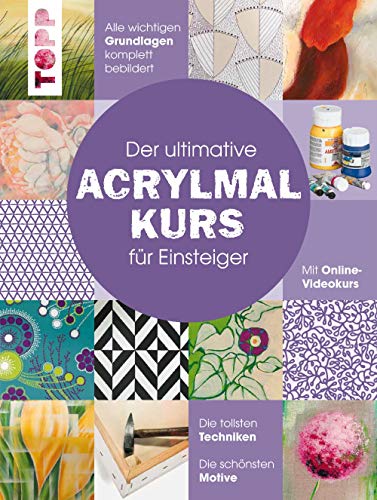 Der ultimative ACRYLMALKURS für Einsteiger: Mit Online-Videokurs. Die tollsten Techniken. Die schö Der ultimative ACRYLMALKURS für Einsteiger: Mit Online-Videokurs. Die tollsten Techniken. Die schö