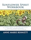 Sunflower Spirit: 26 Simple Ways to Follow the Light of Self, Others & Spirit While Journeying with Cancer
