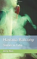 Cuban Balcony: A Story in Cuba 1980512930 Book Cover