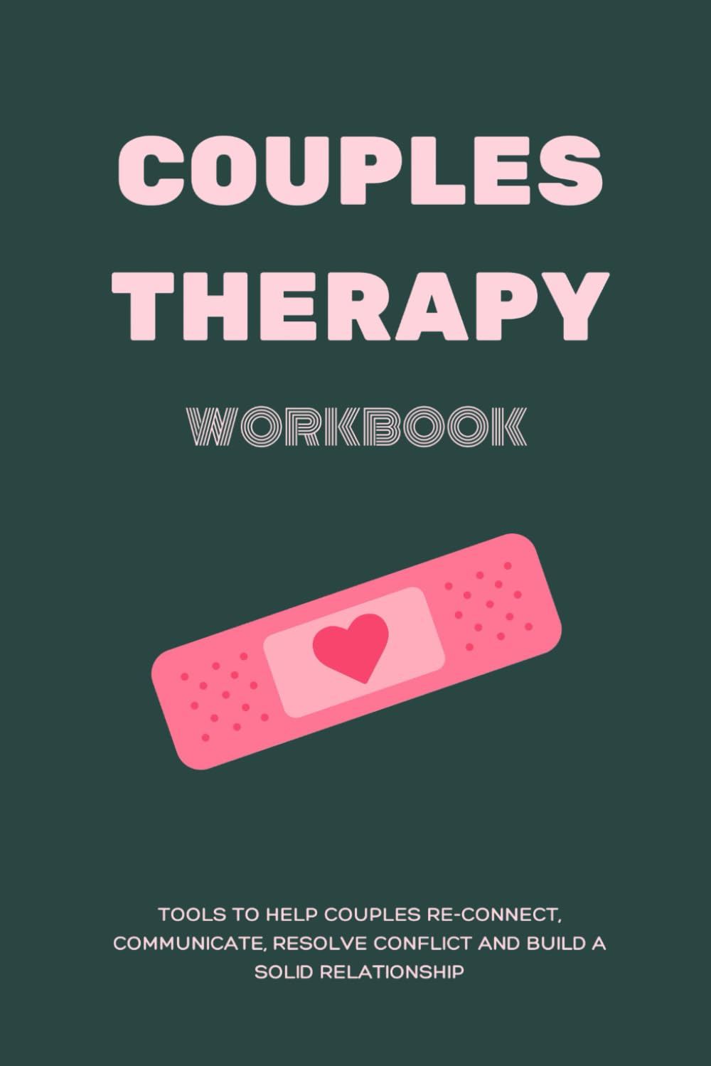 Couples Therapy Workbook: Tools to help couples re-connect, communicate, resolve conflict and build a solid relationship