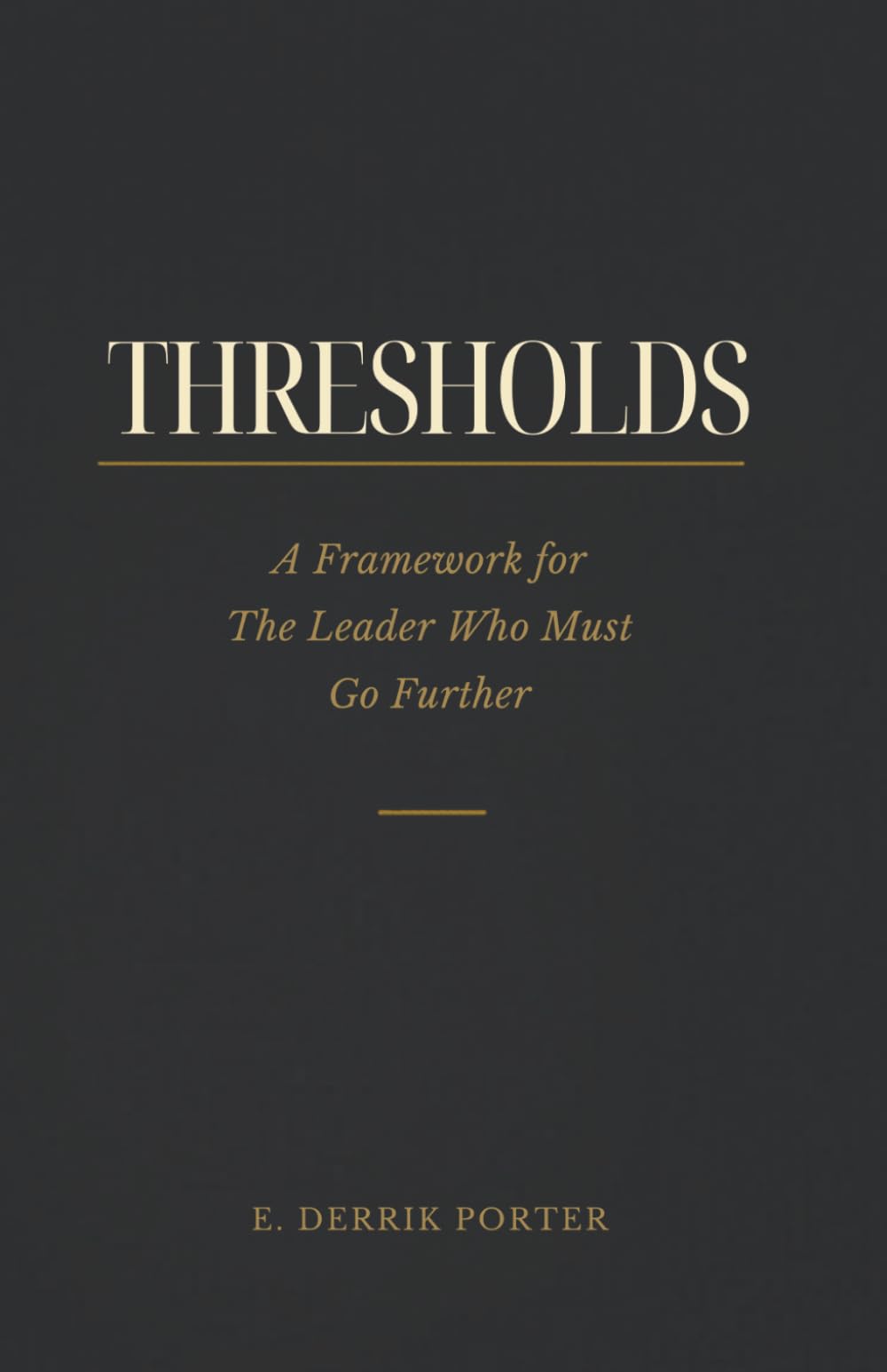 THRESHOLDS: A Framework for the Leader Who Must Go Further: 1