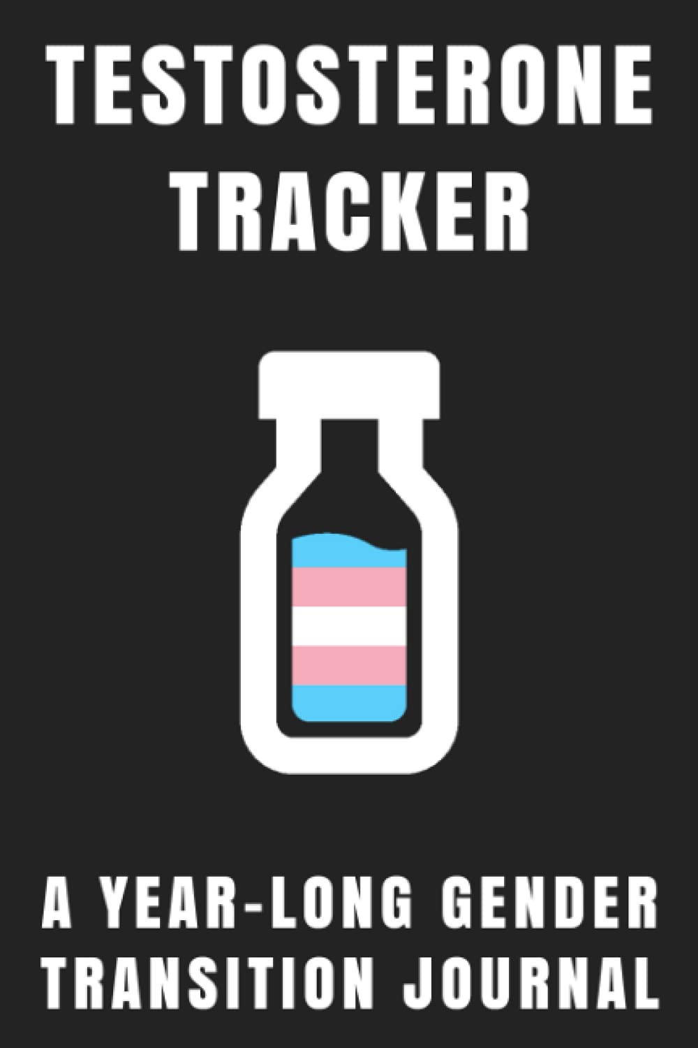 Testosterone Tracker: A Gender Transition Journal for Trans Men, Nonbinary People, Transmasc, FtM