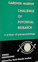 CHALLENGE OF PSYCHICAL RESEARCH. A Primer of Parapsychology. In Collaboration with Laura A. Dale. Planned and Edited by Ruth Nanda Anshen. World Perspectives. Volume Twenty-six. B003AKOLTS Book Cover