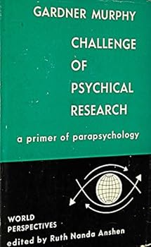 CHALLENGE OF PSYCHICAL RESEARCH. A Primer of Parapsychology. In Collaboration with Laura A. Dale. Planned and Edited by Ruth Nanda Anshen. World Perspectives. Volume Twenty-six.