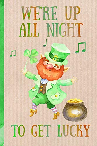 Notebook: We're up all night, to get lucky. Funny Blank Novelty Journal, Perfect as a St Patricks gift & a great alternative to a card.