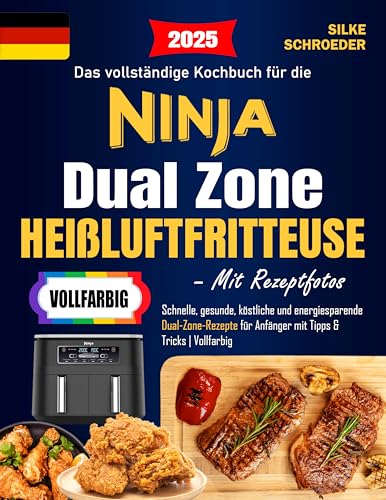 Das vollständige Kochbuch für die Ninja Dual Zone Heißluftfritteuse – Mit Rezeptfotos: Schnelle, gesunde, köstliche und energiesparende Dual-Zone-Rezepte ... Tipps & Tricks | Vollfarbig (German Edition)