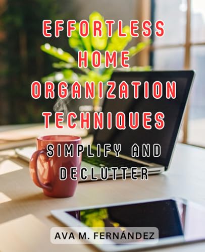 Effortless Home Organization Techniques: Simplify and Declutter: Effortless Techniques for