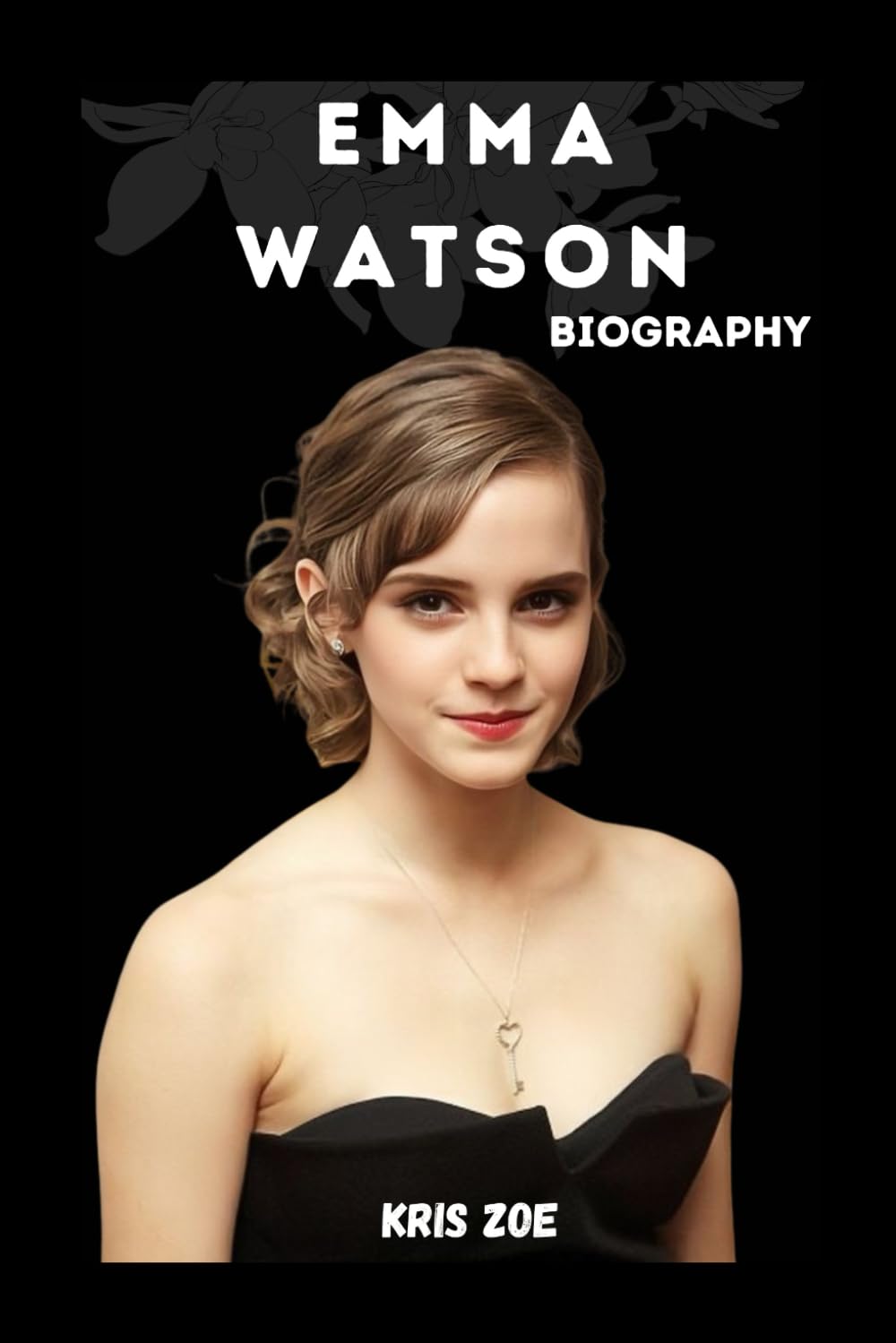 BIOGRAPHY OF EMMA WATSON: FROM HERMIONE TO HUMANITARIAN: THE JOURNEY OF EMMA WATSON