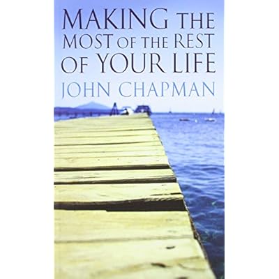 MAKING THE MOST OF THE REST OF YOUR LIFE