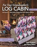 Not Your Grandmother's Log Cabin: 40 Projects - New Quilts, Design-Your-Own Options & More