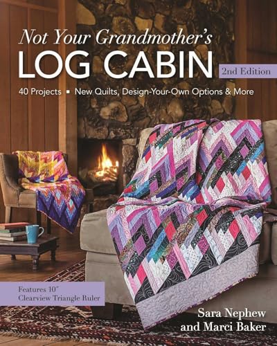Not Your Grandmother's Log Cabin, 2nd Edition: 40 Projects - New Quilts, Design-Your-Own Options & More