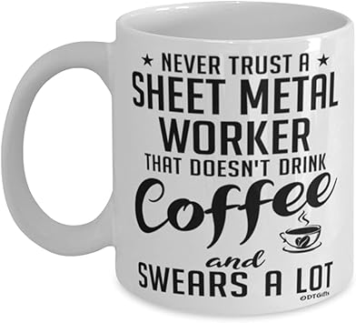 Funny Sheet Metal Worker Mug Never Trust A Sheet Metal Worker That Doesnt Drink Coffee and Swears A Lot Coffee Cup 15oz White