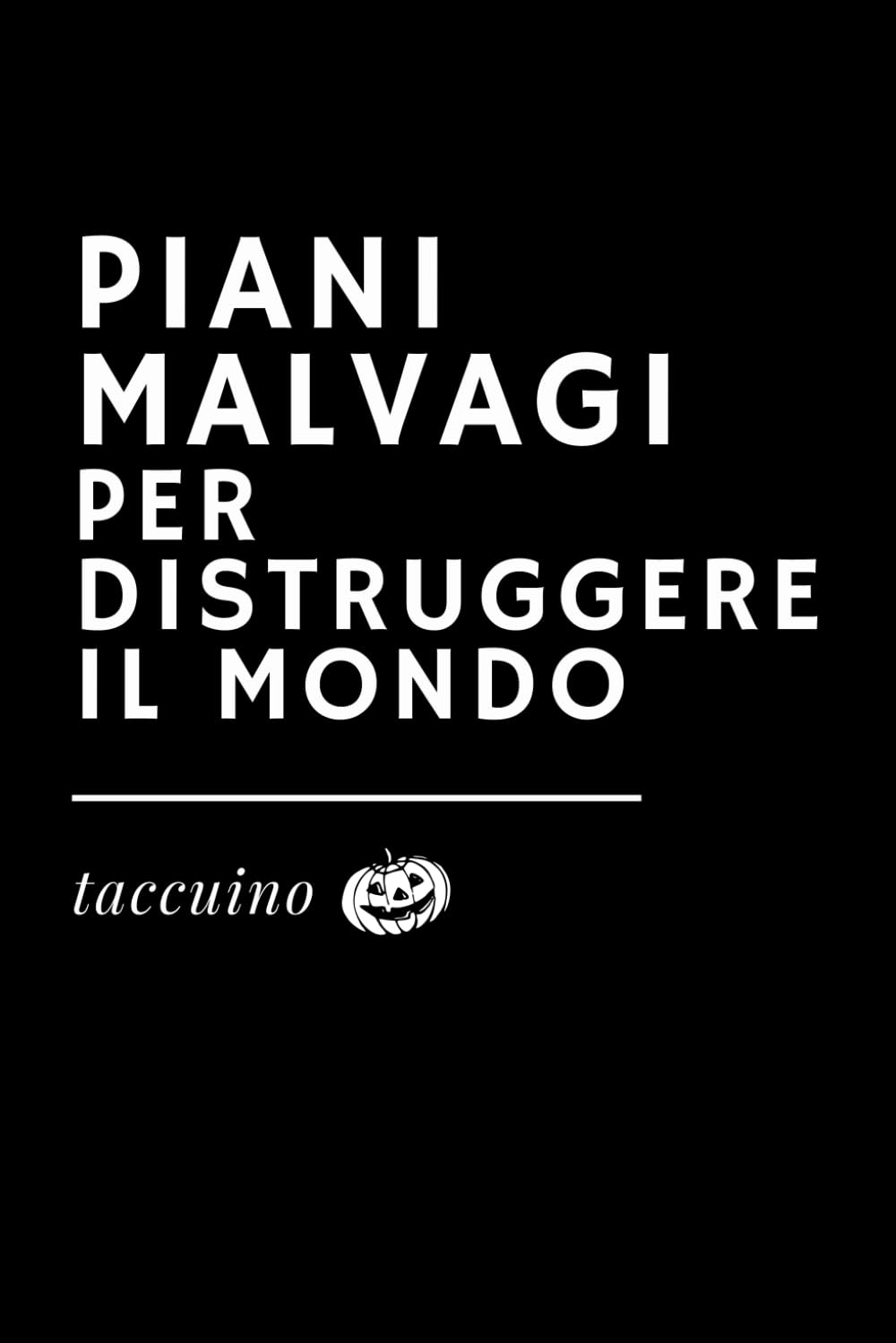 PIANI MALVAGI PER DISTRUGGERE IL MONDO – Quaderno ironico, taccuino per appunti e doodle, regalo divertente Halloween e ufficio: Taccuino A5 6x9 ... e Quaderni Ironici) (Italian Edition)      Paperback – October 6, 2025