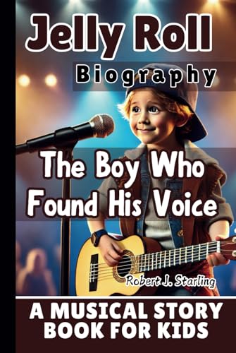 JELLY ROLL BIOGRAPHY: The Boy Who Found His Voice—A Musical Story Book for Kids
