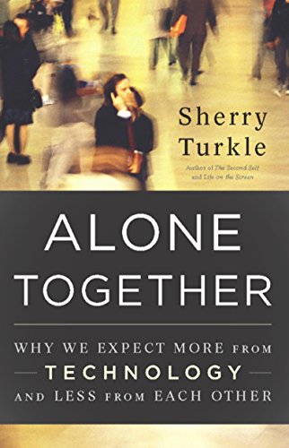 Alone Together: Why We Expect More from Technology and Less from Each Other