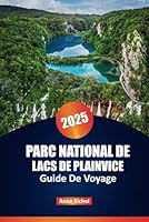 PARC NATIONAL DES LACS DE PLITVICE GUIDE DE VOYAGE 2025: Explorez les cascades emblématiques de la Croatie avec des conseils d'initiés, des sentiers ... forts incontournables Anne (French Edition) B0F5WZJBF3 Book Cover