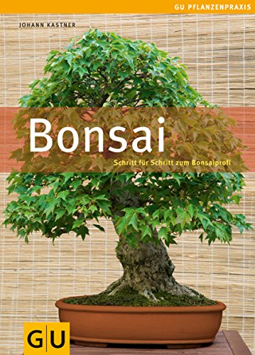 Bonsai: Schritt für Schritt zum Bonsaiprofi (GU Praxisratgeber Garten) Bonsai: Schritt für Schritt zum Bonsaiprofi (GU Praxisratgeber Garten)