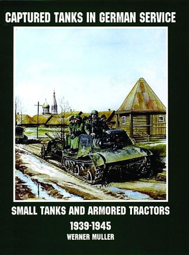 Captured Tanks in German Service: Small Tanks and Armored Trains (Schiffer Military History): Small Tanks and Armored Tractors 1939-45