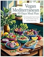 Vegan Mediterranean diet 60-Days Meal Plan: Nourishing Plant-Based Recipes for Vibrant Health, Longevity, and Flavorful Living B0F63BLPTJ Book Cover