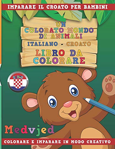 Un colorato mondo di animali - Italiano-Croato - Libro da colorare. Imparare il croato per bambini. Colorare e imparare in modo creativo. (Italian Edition)