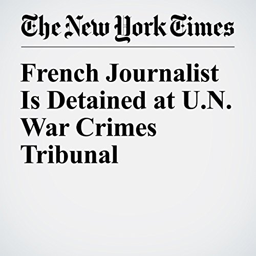 French Journalist Is Detained at U.N. War Crimes Tribunal cover art
