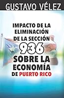 Impacto de la Eliminación de la Sección 936 Sobre la Economía de Puerto Rico: Fundamentado en la TESIS DE MAESTRÍA que fue publicada y defendida en el 2009. 1521023611 Book Cover