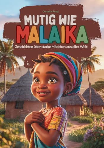 Mutig wie Malaika: Geschichten über starke Mädchen aus aller Welt.: |...