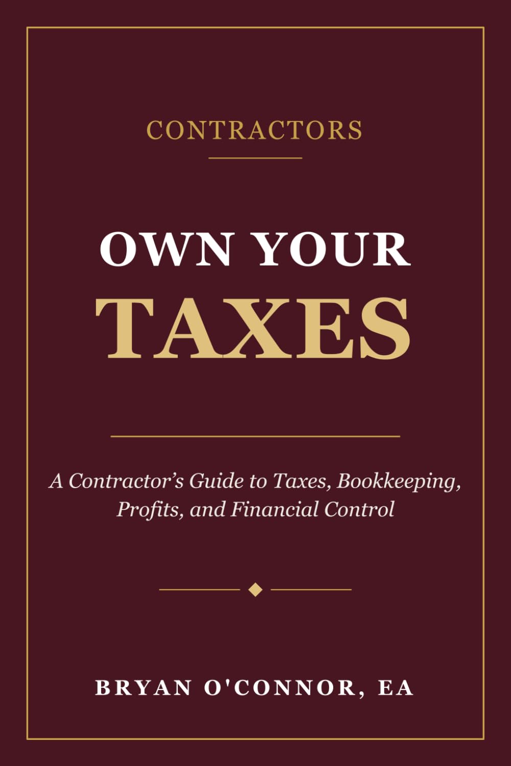 Own Your Taxes: A Contractor’s Guide to Taxes, Bookkeeping, Profits, and Financial Control