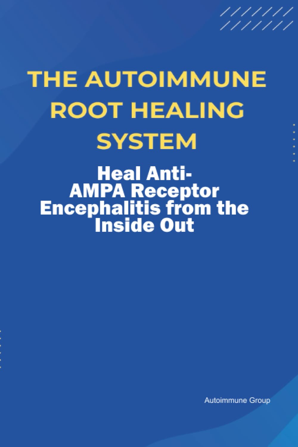 The Autoimmune Root Healing System Heal Anti-AMPA Receptor Encephalitis from the Inside Out