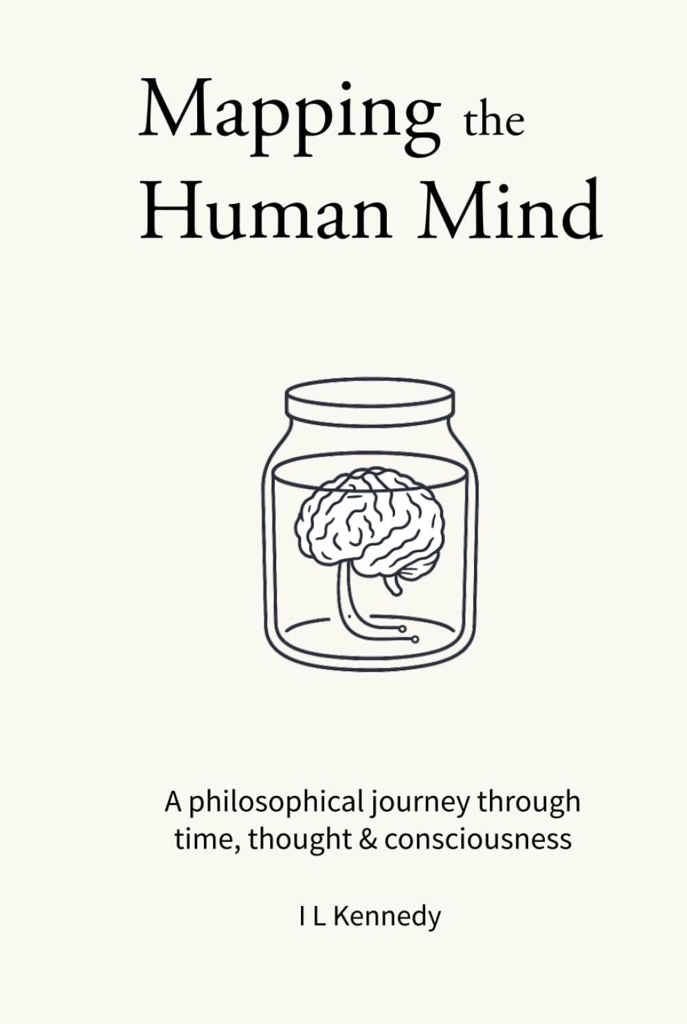 Mapping The Human Mind: A philosophical journey through time thought & consciousness