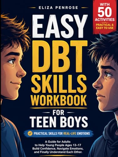 Easy DBT Skills Workbook for Teen Boys: A Guide for Adults to Help Young People Ages 13–17 Build Confidence, Navigate Emotions, and Finally Understand Each Other