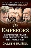 The Emperors: How Europe's Greatest Rulers Were Destroyed by World War I