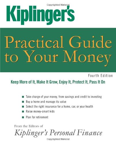 Kiplinger's Practical Guide To Your Money: Keep More Of It, Make It Grow, Enjoy It, Protect It, Pass It On 
