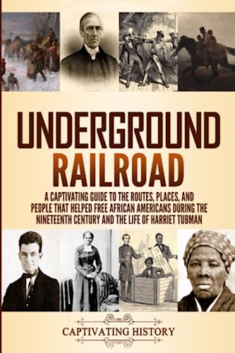 Underground Railroad: A Captivating Guide to the Routes, Places, and People that Helped Free African Americans During the Nineteenth Century and the Life of Harriet Tubman (Exploring U.S. History)