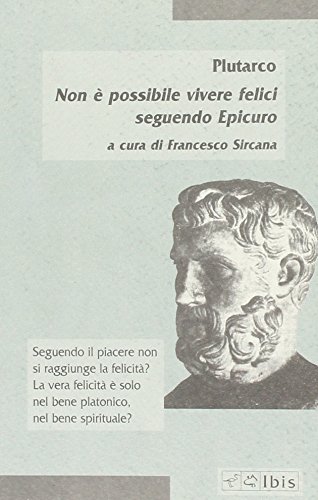 Non è possibile vivere felici seguendo Epicuro Non è possibile vivere felici seguendo Epicuro