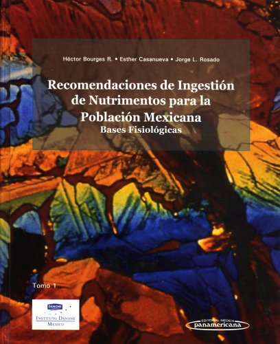 Recomendaciones de Ingestión de Nutrimentos para la Población Mexicana. Bases Fisiológicas. Tomo 1