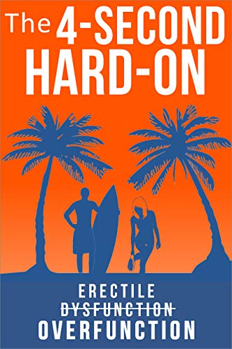The 4-Second Hard-On: Erectile Overfunction - Curing Erectile Dysfunction in Young Men